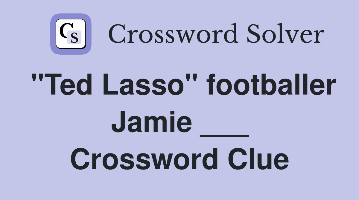 "Ted Lasso" footballer Jamie ___ Crossword Clue Answers Crossword
